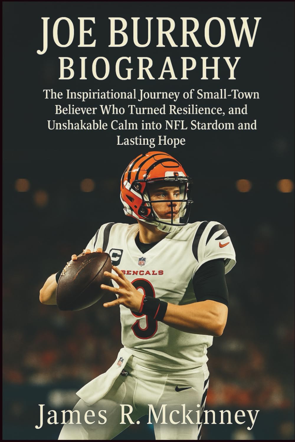 Joe Burrow Biography: The Inspirational Journey of a Small-Town Believer Who Turned Resilience, Precision, and Unshakable Calm into NFL Stardom and Lasting Hope