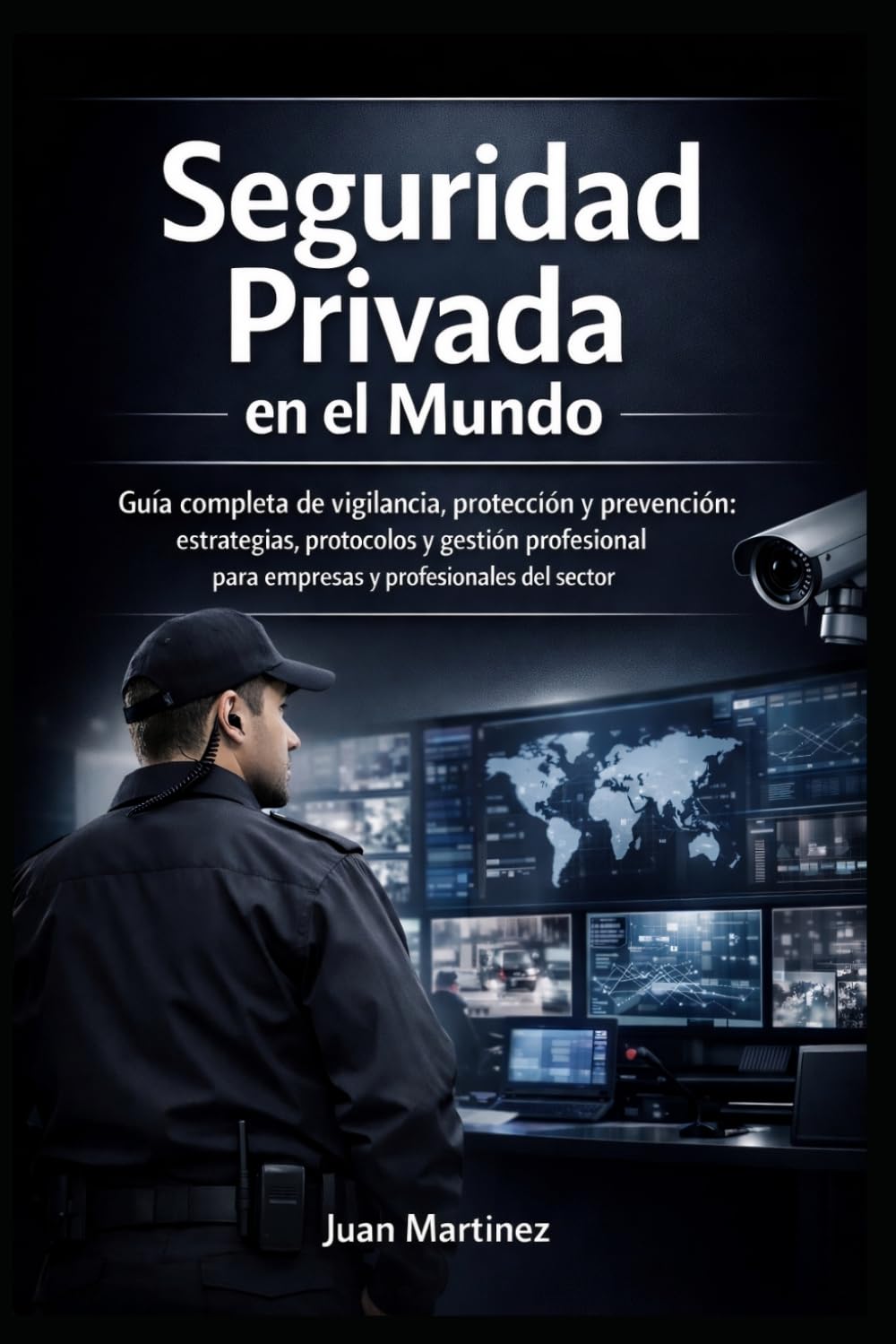 Seguridad Privada en el Mundo: Guía completa de vigilancia, protección y prevención: estrategias, protocolos y gestión profesional para empresas y profesionales del sector