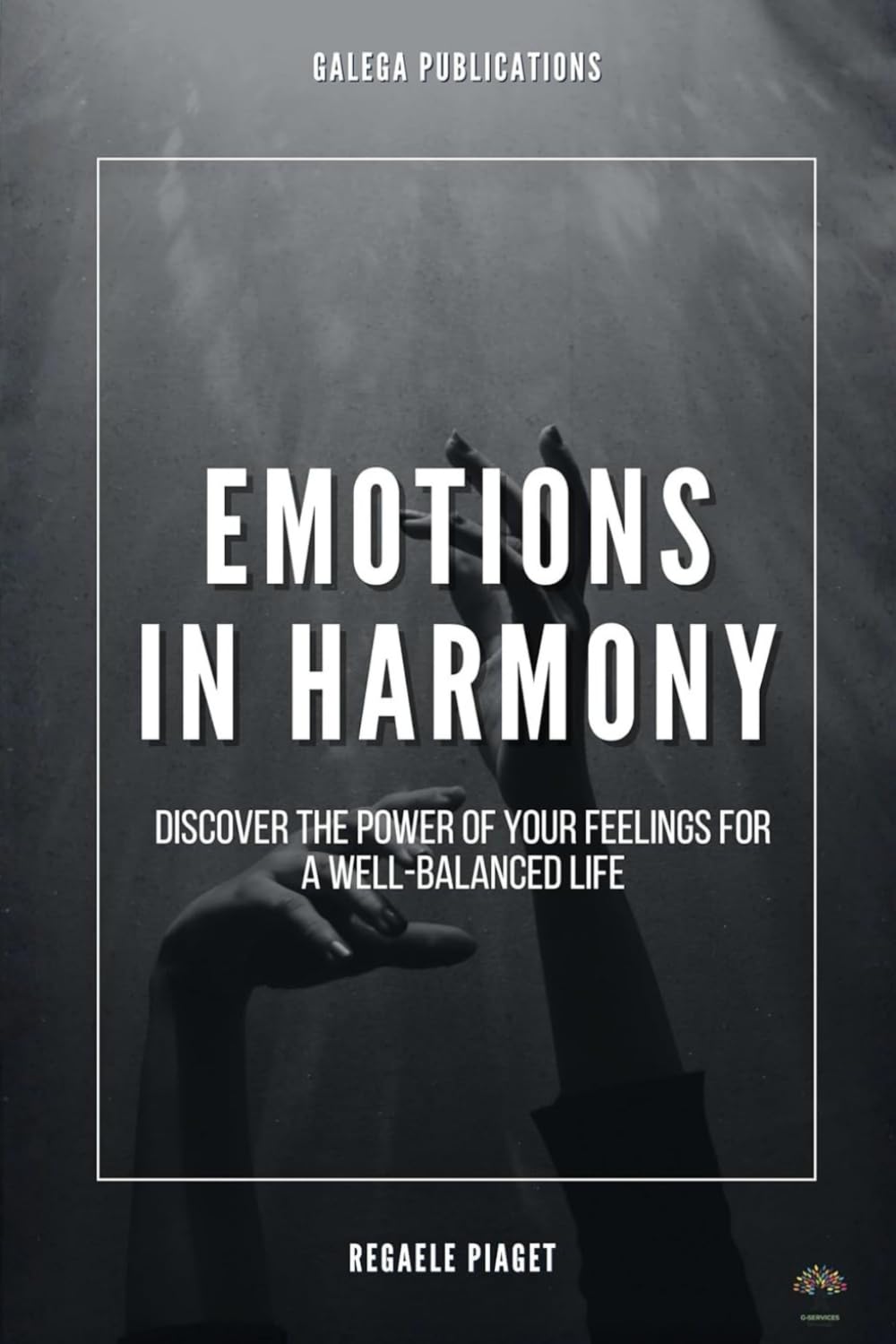 Emotions in Harmony: Discover the Power of your Feelings for a Well-Balanced Life (Self-Care)