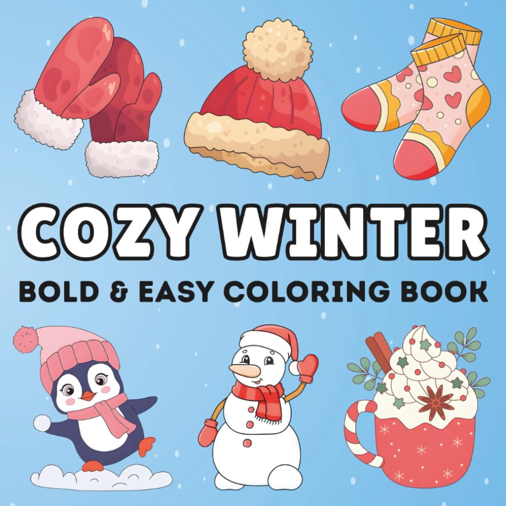 Cozy Winter Coloring Book: Bold and Easy Coloring Pages for Adults, Teens, and Kids Featuring Hot Cocoa, Mittens, Penguins, Ice Skates, Cold Weather Vibes, and More for Fun and Stress Relief
