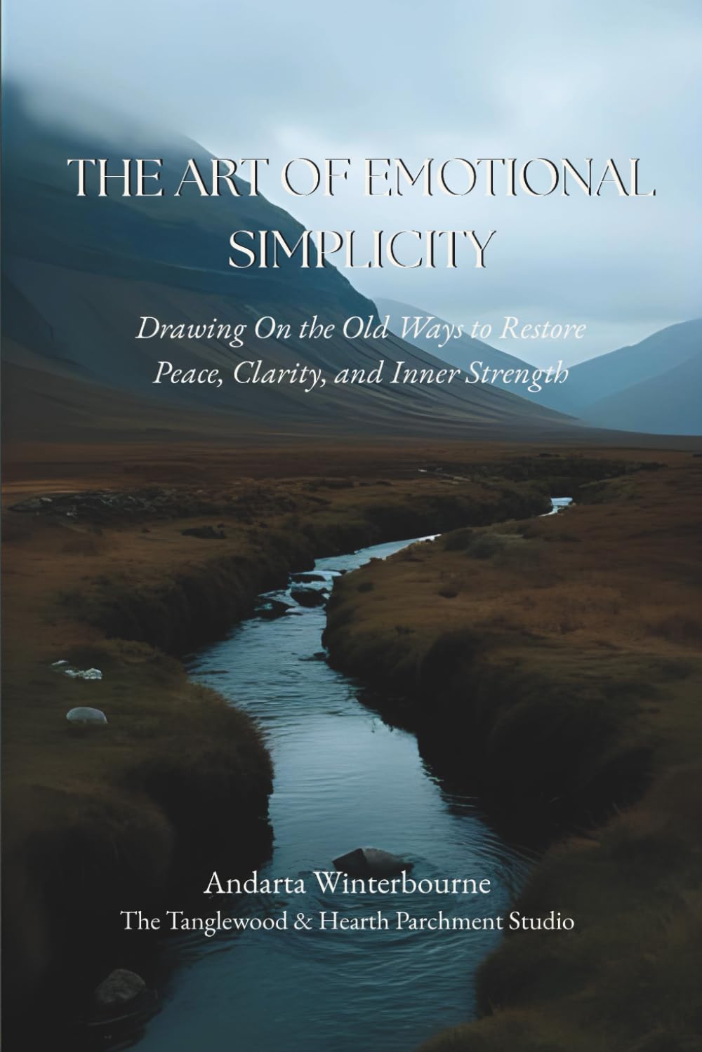 The Art of Emotional Simplicity: Drawing On the Old Ways to Restore Peace, Clarity, and Inner Strength (The Ancestral Living Series: Reconnecting with Traditional Practices and Inherited Wisdom)