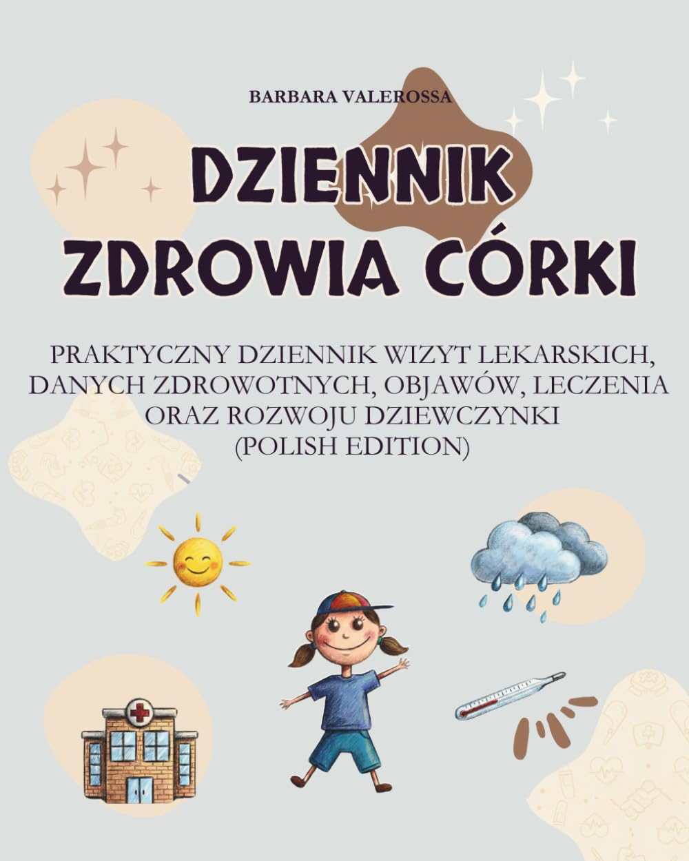 Dziennik Zdrowia Córki: Praktyczny dziennik wizyt lekarskich, danych zdrowotnych, objawów, leczenia oraz rozwoju dziewczynki (polish edition)
