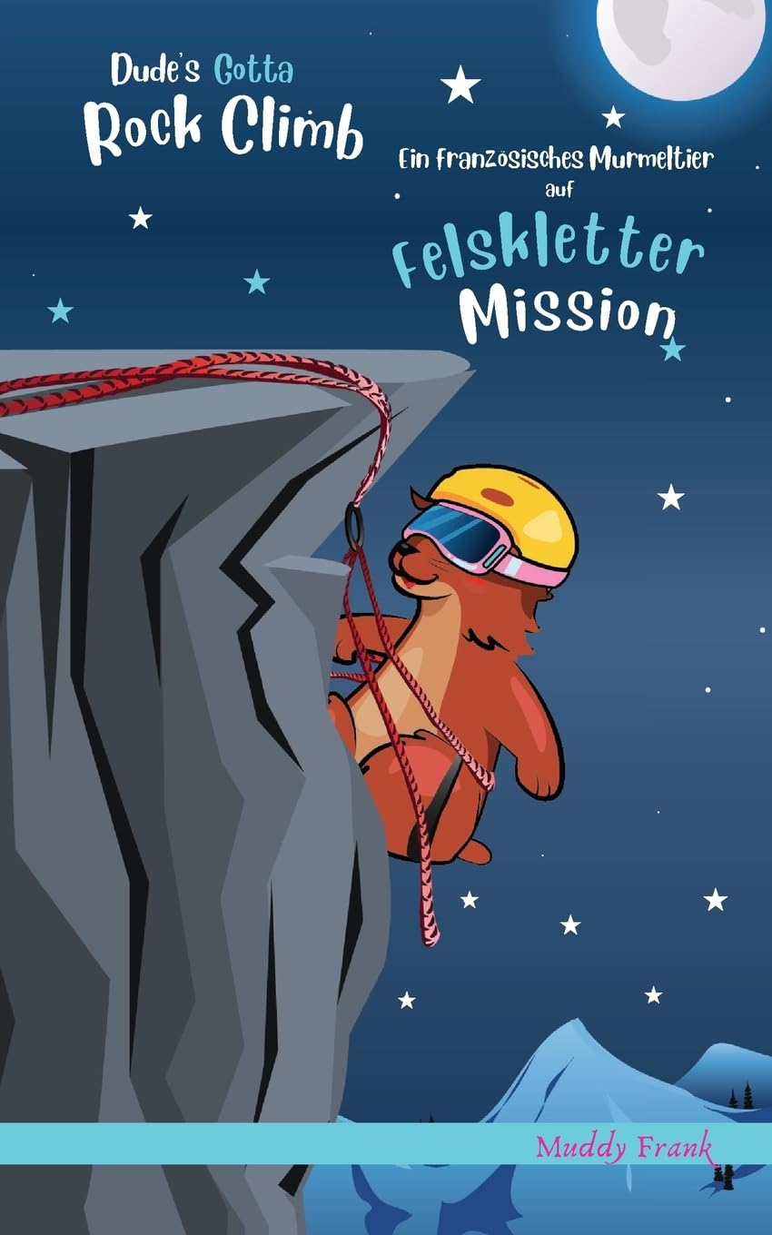 Dude's Gotta Rock Climb / Ein französisches Murmeltier auf Felskletter-Mission: Zweisprachige Englisch-Deutsch-Ausgabe (Französische Murmeltier-Serie)