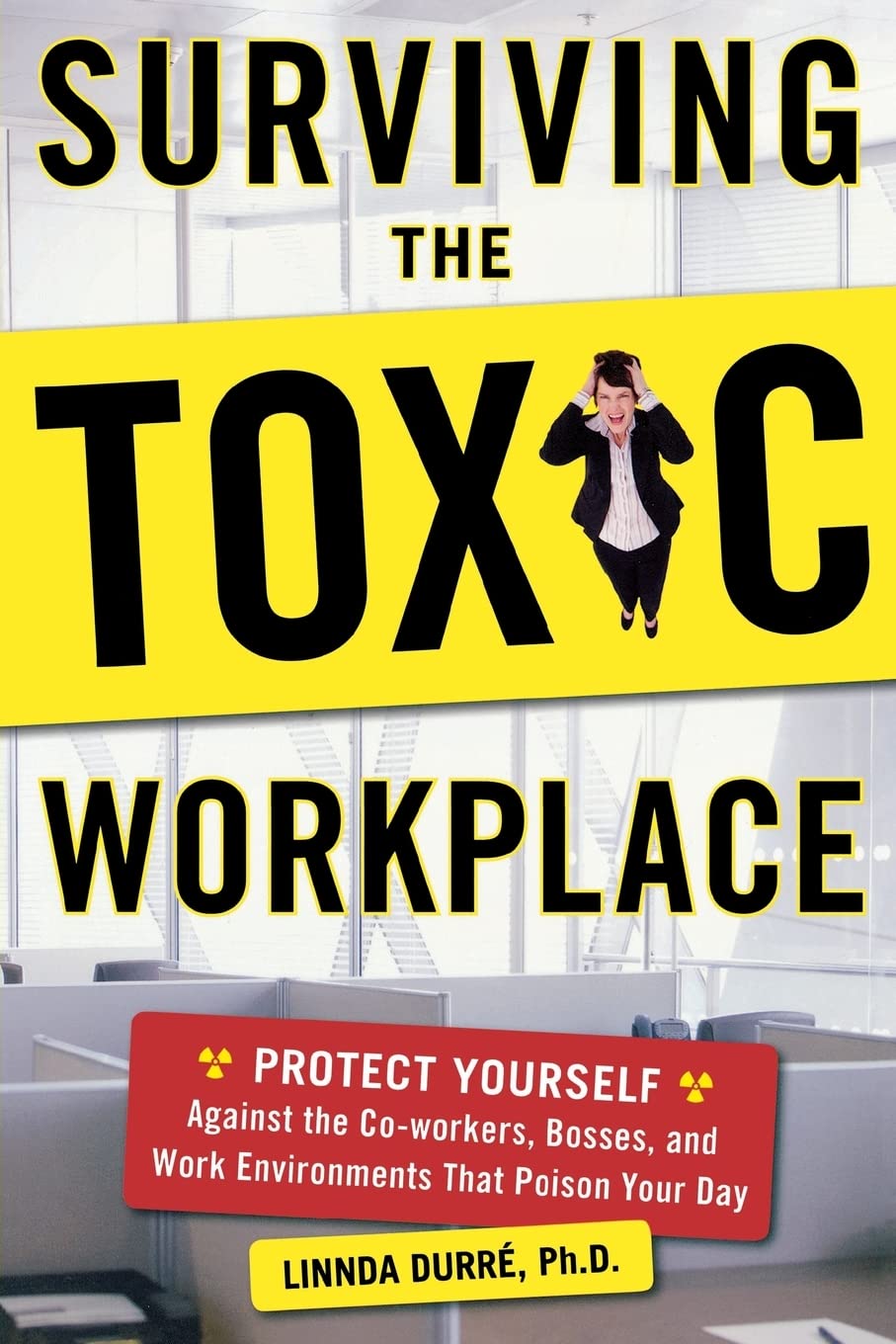Surviving the Toxic Workplace: Protect Yourself Against the Co-workers, Bosses, and Work Environments That Poison Your Day (BUSINESS SKILLS AND DEVELOPMENT)