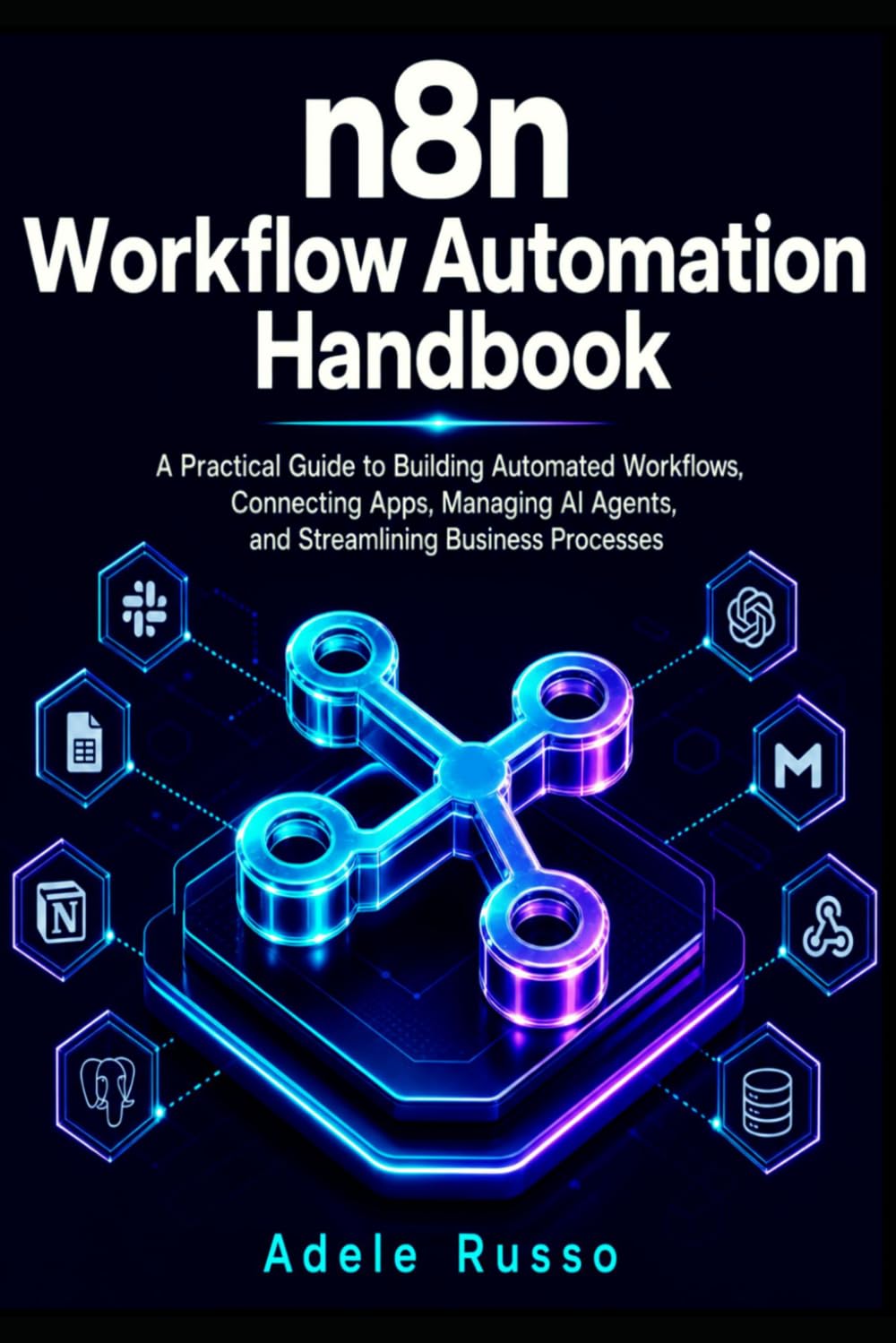 N8N WORKFLOW AUTOMATION HANDBOOK: A Practical Guide to Building Automated Workflows, Connecting Apps, Managing AI Agents, and Streamlining Business Processes