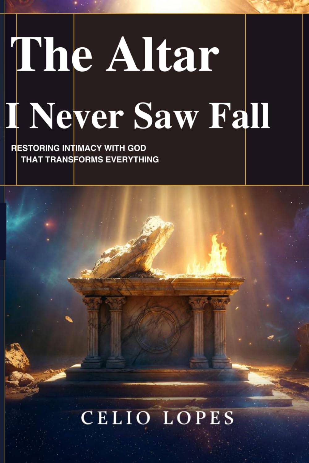 The Altar I Never Saw Fall: Restoring the intimacy with God that transforms everything