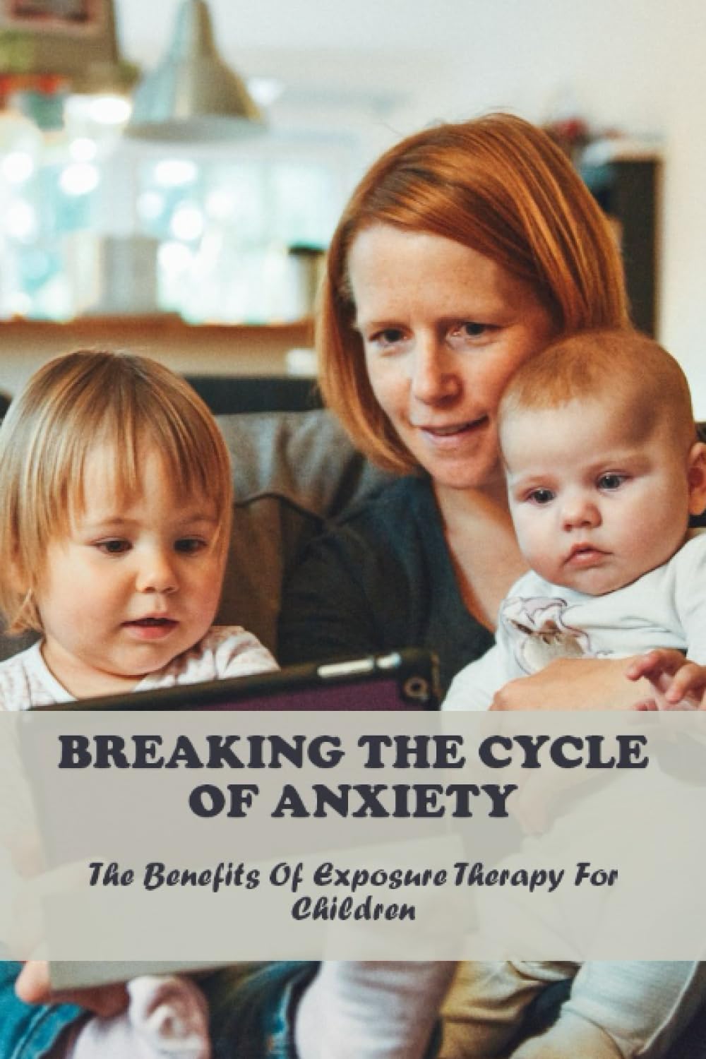 Breaking The Cycle Of Anxiety: The Benefits Of Exposure Therapy For Children
