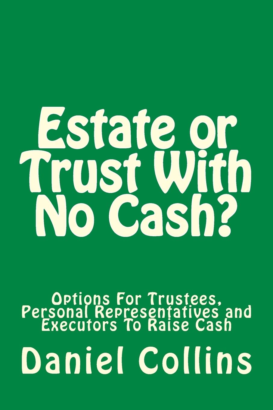 Estate or Trust With No Cash?: Options For Trustees, Personal Representatives and Executors To Raise Cash