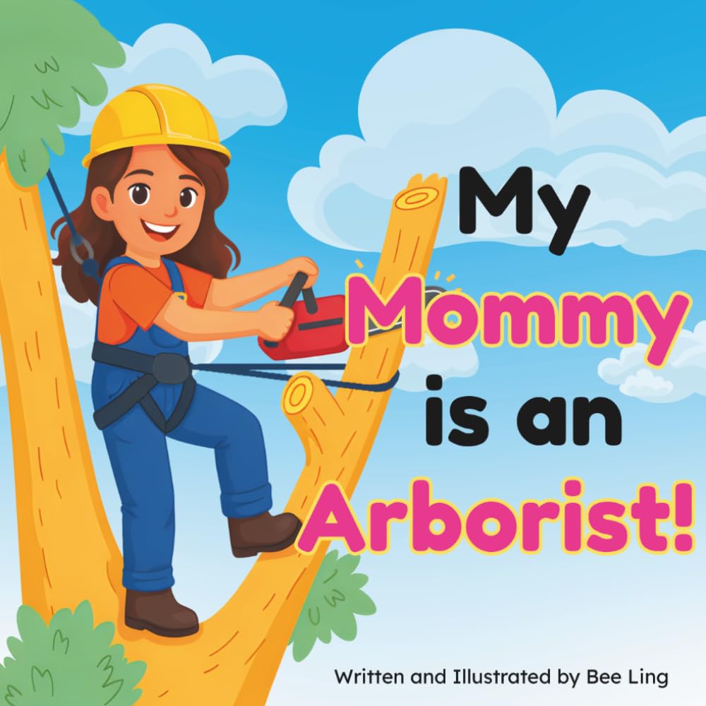 My Mommy is an Arborist!: An Educational Children’s Picture Book About Skilled Trade Careers (The Beeling Hive: Skilled Trades (Careers for Kids Ages 2-6))