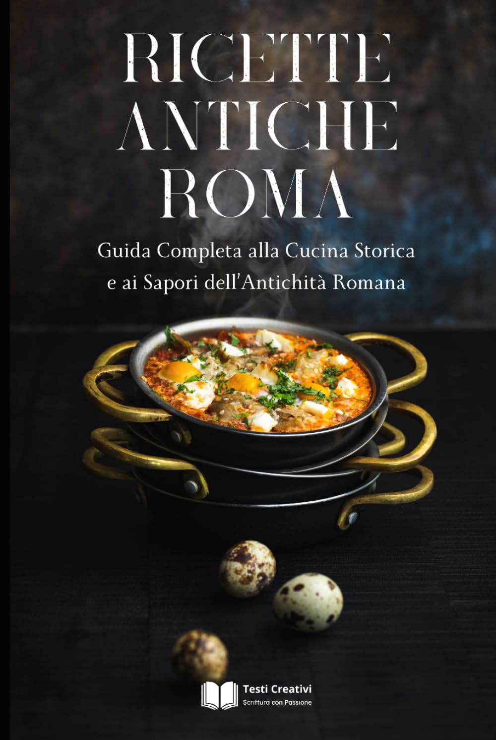 Ricette Antiche Roma: Guida Completa alla Cucina Storica e ai Sapori dell’Antichità Romana (Cucina Storica & Antica)