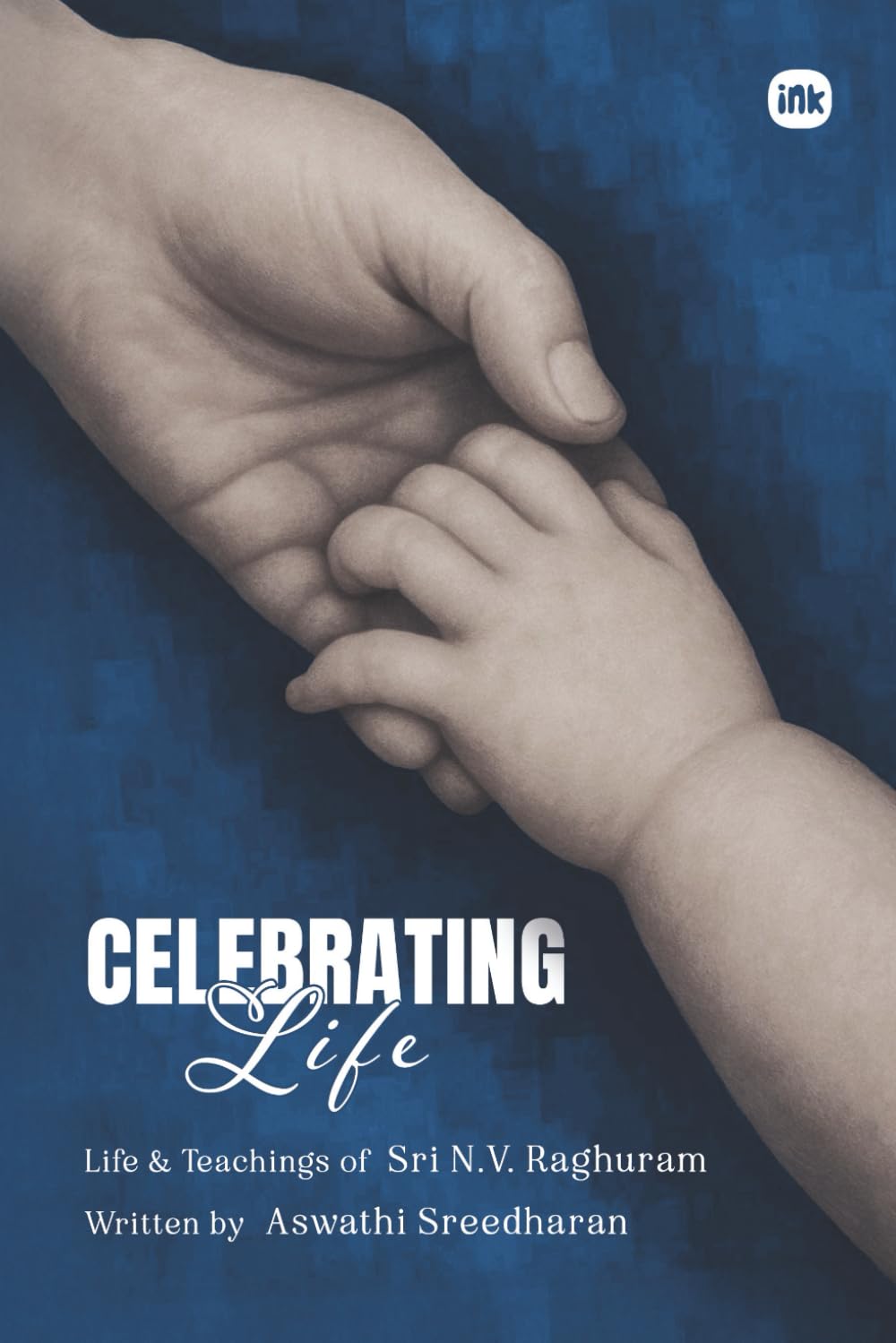 Celebrating Life: Life & Teachings of Sri. N.V. Raghuram