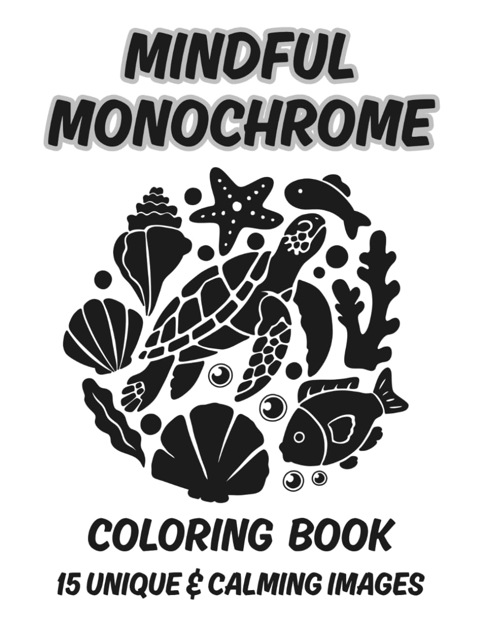 Mindful Monochrome Coloring Book: 15 Unique & Calming Images