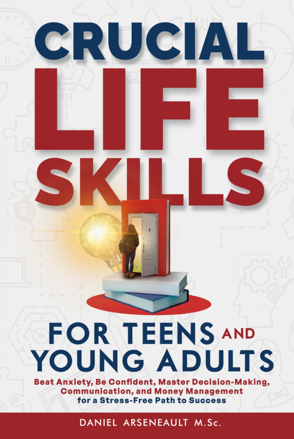 Crutial LIfe Skills for Teens and Young Adults: Beat Anxiety, Be Confident, Master Decision-Making, Communication, And Money Management for a Stress-Free Path To Success