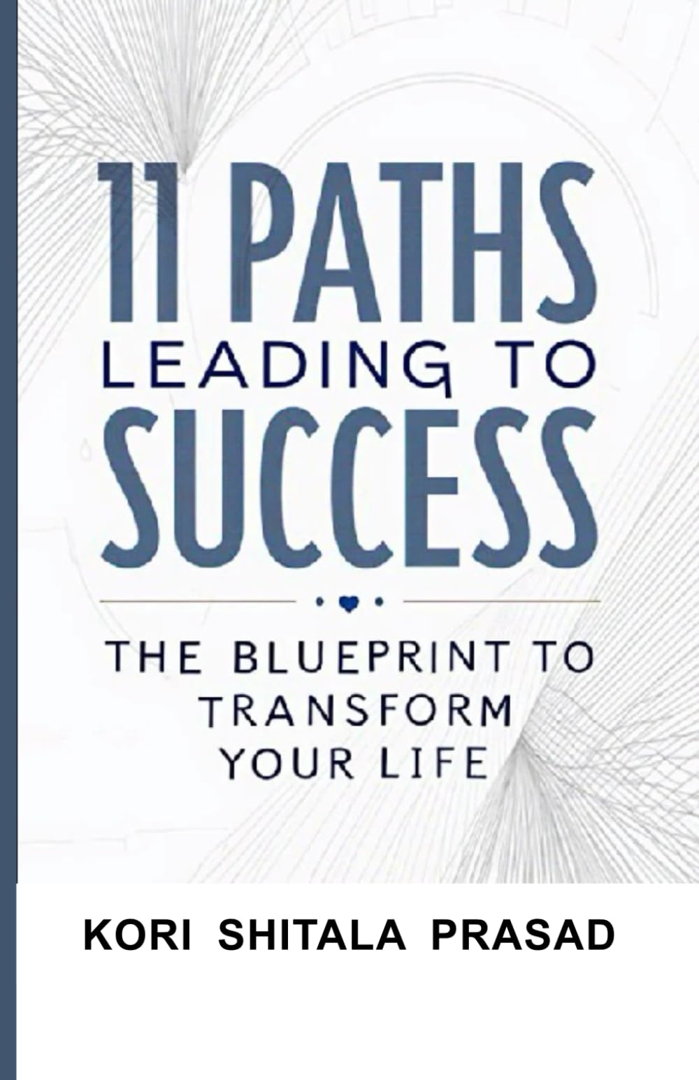 11 Paths Leading to Success: The Blueprint to Transform Your Life