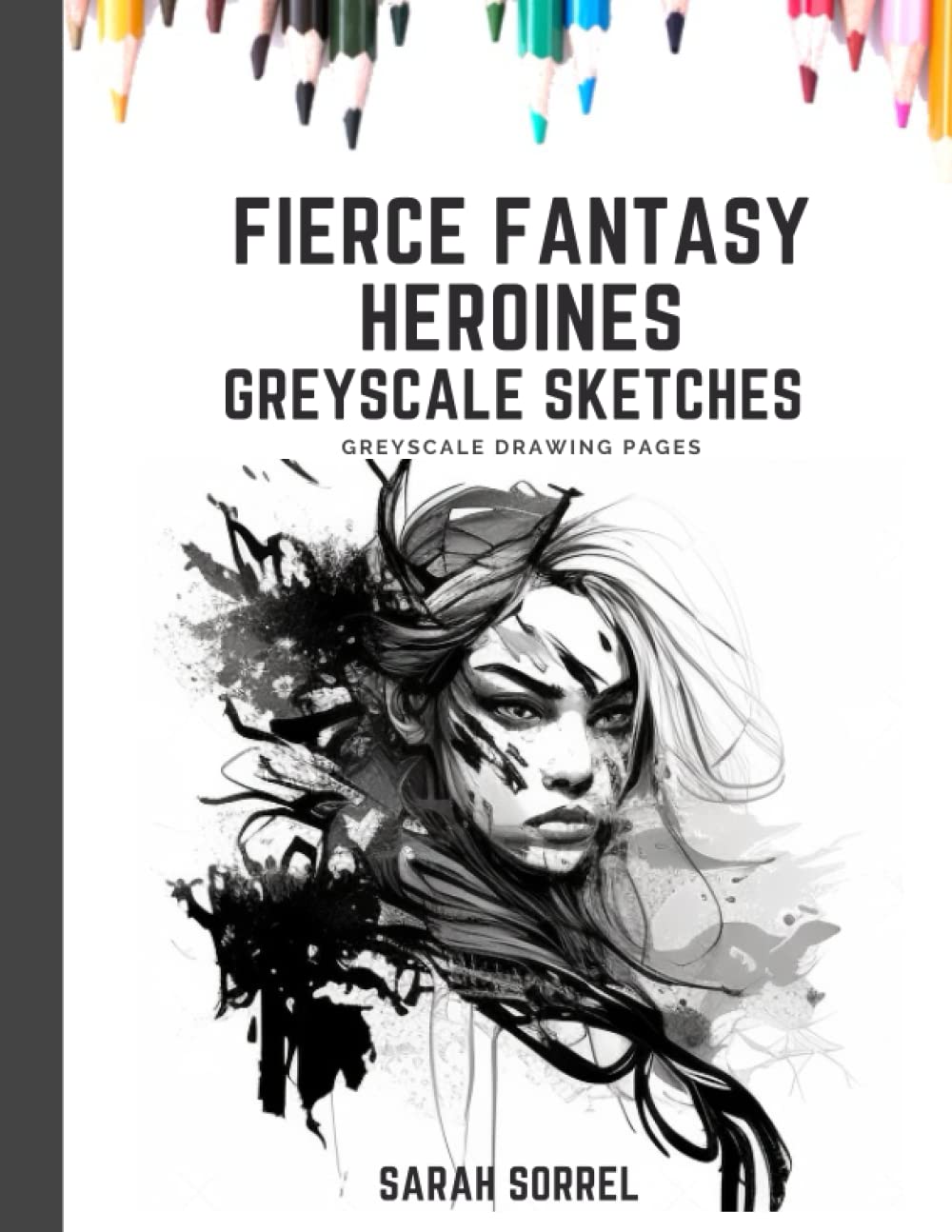 Greyscale Fierce Fantasy Heroines Adult Drawing and Coloring Book with Female Portraits: Light Greyscale Artbook with Dark Fantasy Scenes and Portraits