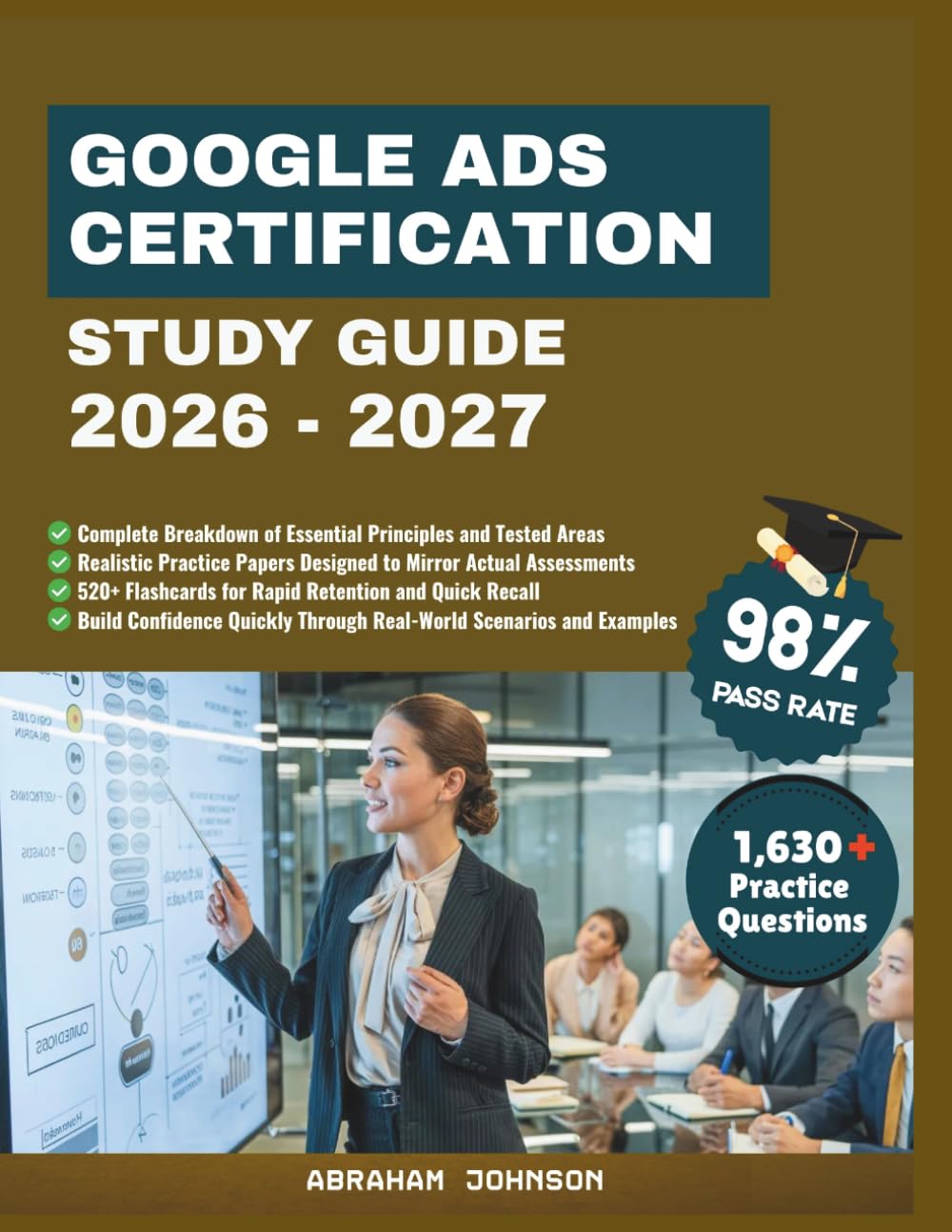 Google Ads Certification Study Guide 2026-2027: A Comprehensive companion Covering Campaign Setup, Audience Targeting, Performance Optimization, and ... Techniques for Measurable Marketing Growth