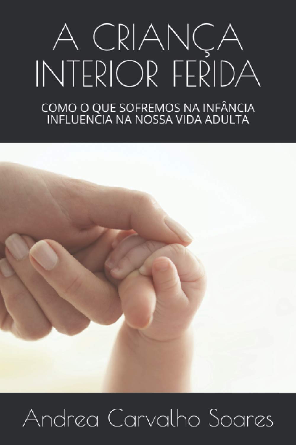A CRIANÇA INTERIOR FERIDA: COMO O QUE SOFREMOS NA INFÂNCIA INFLUENCIA NA NOSSA VIDA ADULTA