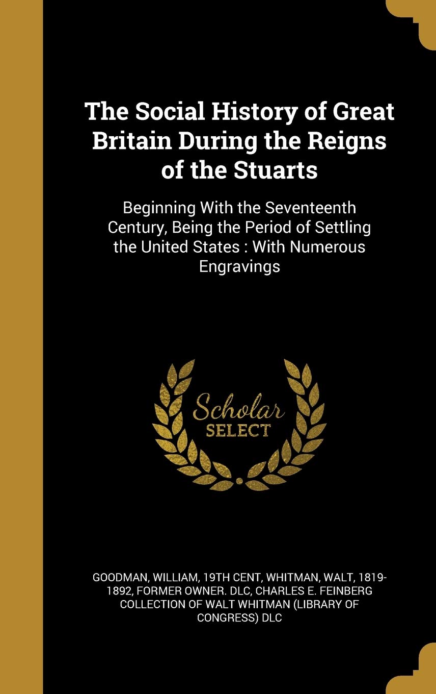 The Social History of Great Britain During the Reigns of the Stuarts: Beginning With the Seventeenth Century, Being the Period of Settling the United States: With Numerous Engravings