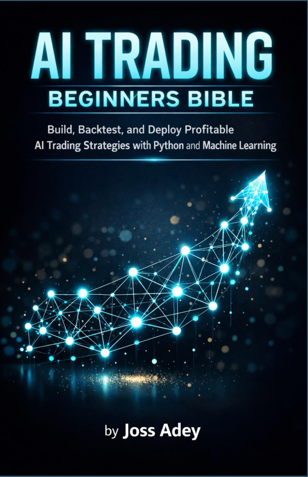 AI Trading Beginners Bible: Build, Backtest, and Deploy Profitable AI Trading Strategies with Python and Machine Learning