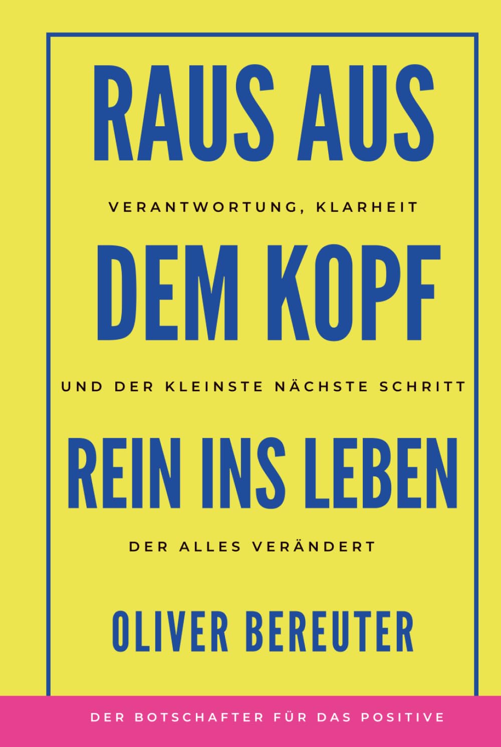 Raus aus dem Kopf - rein ins Leben: Verantwortung, Klarheit und der kleinste nächste Schritt, der alles verändert