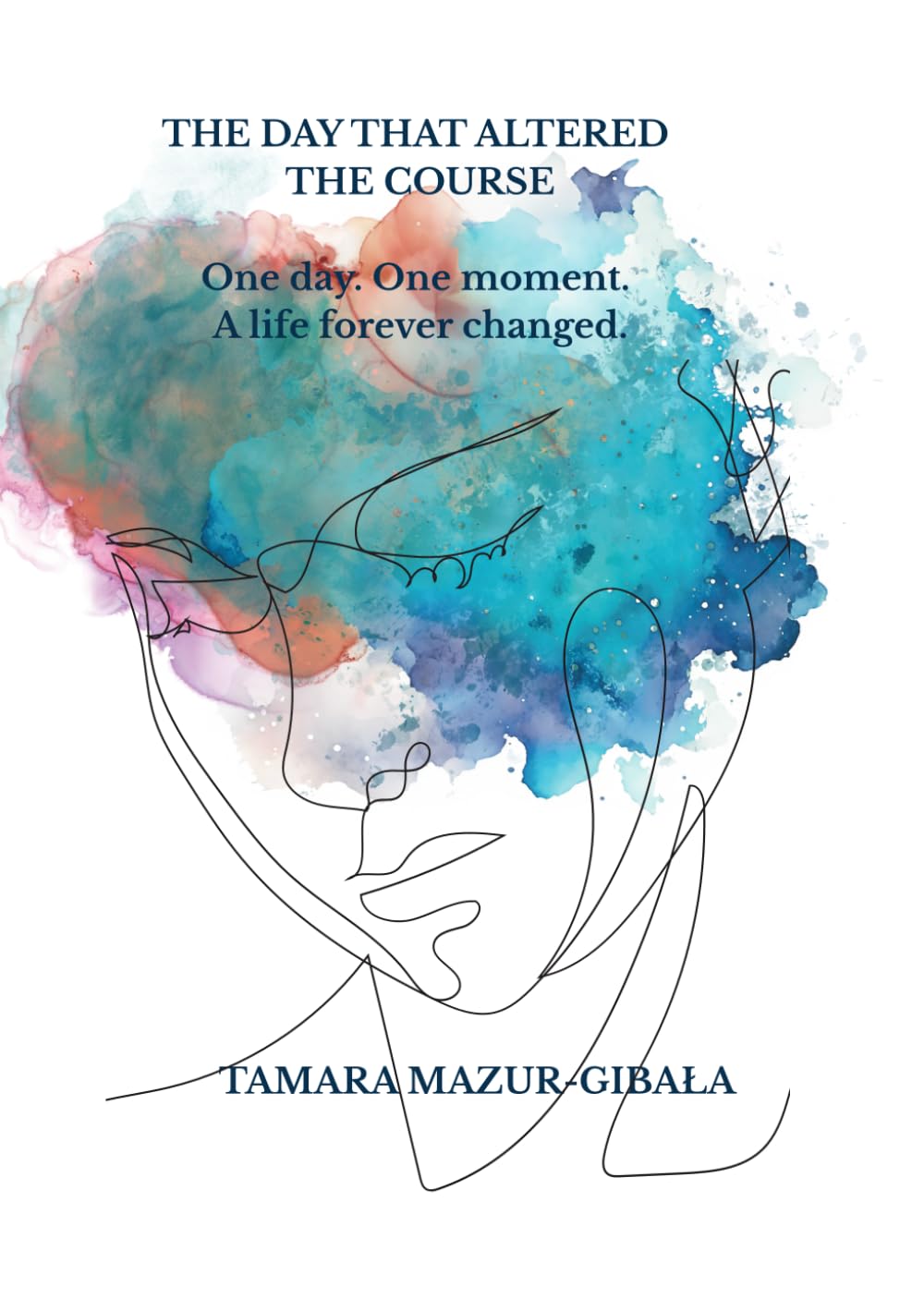 The Day That Altered the Course: A True Story of Loss, Courage, and Transformation