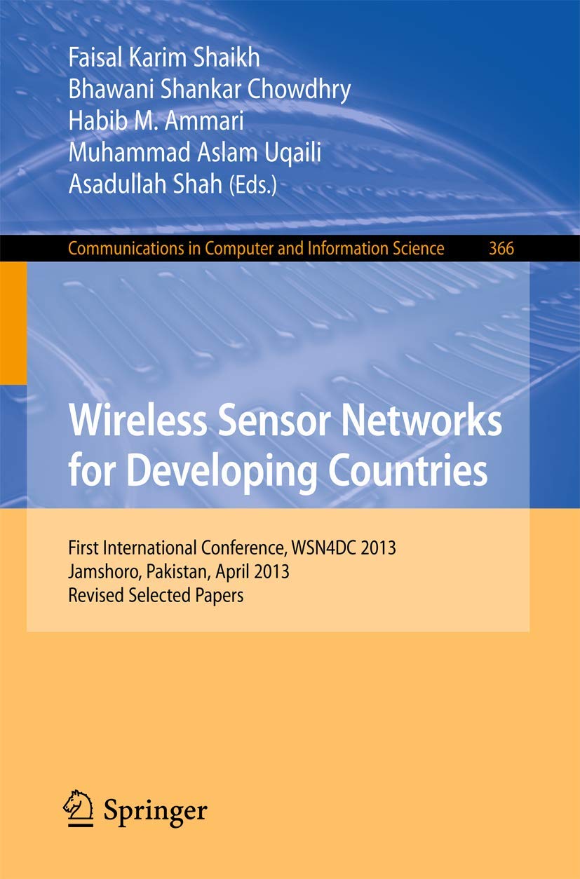Wireless Sensor Networks for Developing Countries: First International Conference, WSN4DC 2013, Jamshoro, Pakistan, April 24-26, 2013, Revised ... in Computer and Information Science, 366)