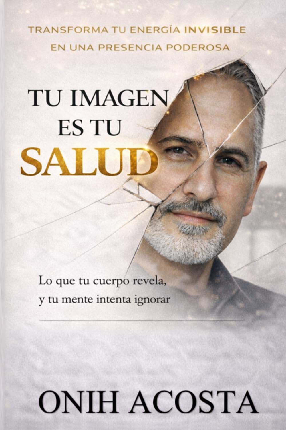 Tu Imagen Es Tu Salud: Tu cuerpo revela la verdad sobre tus habitos, tu energia y tu vida: 1 (Mejoria Personal)