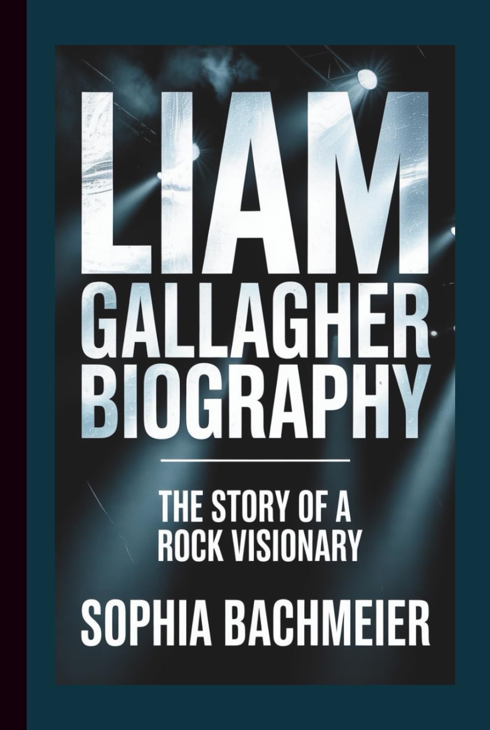 LIAM GALLAGHER BIOGRAPHY: The Story of a Rock Visionary