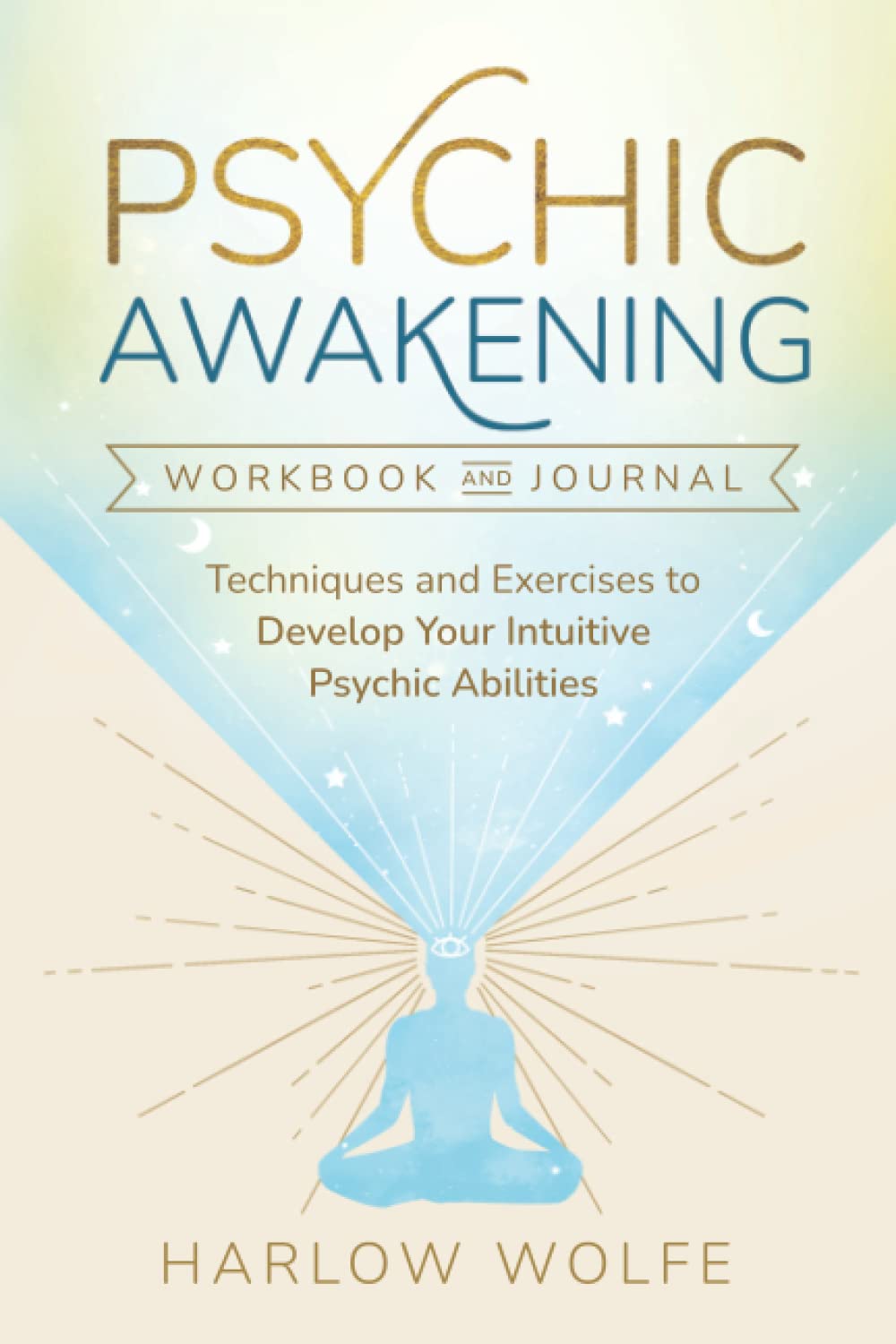 Psychic Awakening Workbook And Journal: Techniques and Exercises to Develop Your Intuitive Psychic Abilities