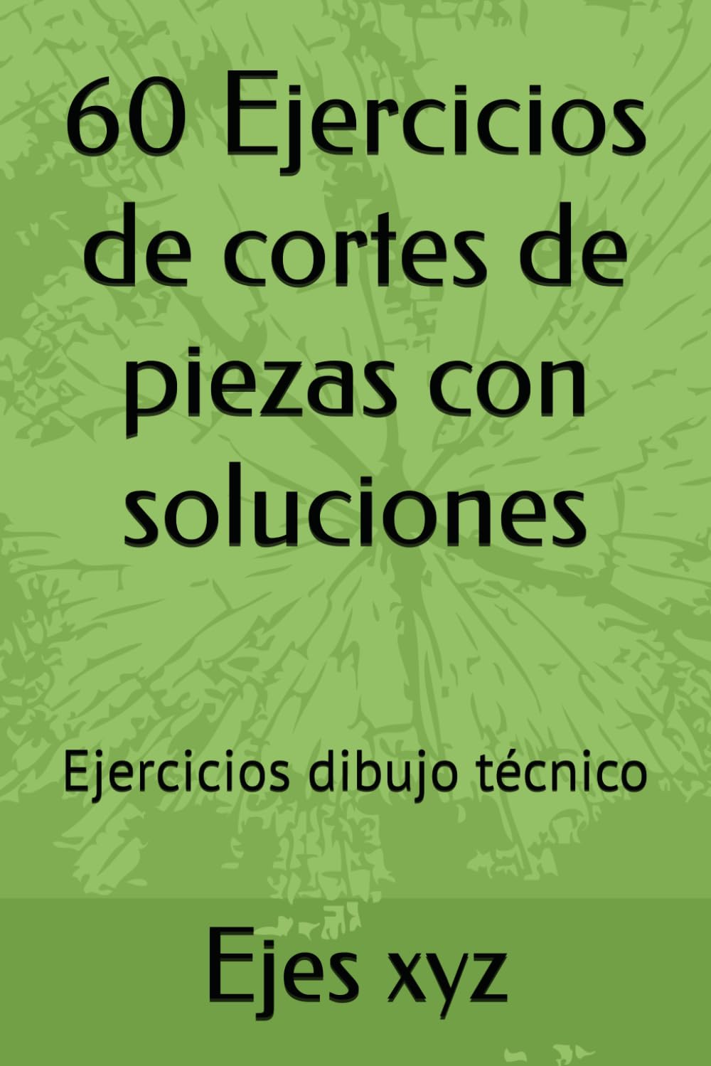 60 Ejercicios de cortes de piezas con soluciones: Ejercicios dibujo técnico
