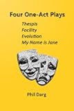 Four One-Act Plays: Thespis | Facility | Evolution | My Name is Jane: A Collection of Contemporary Dramatic Pieces