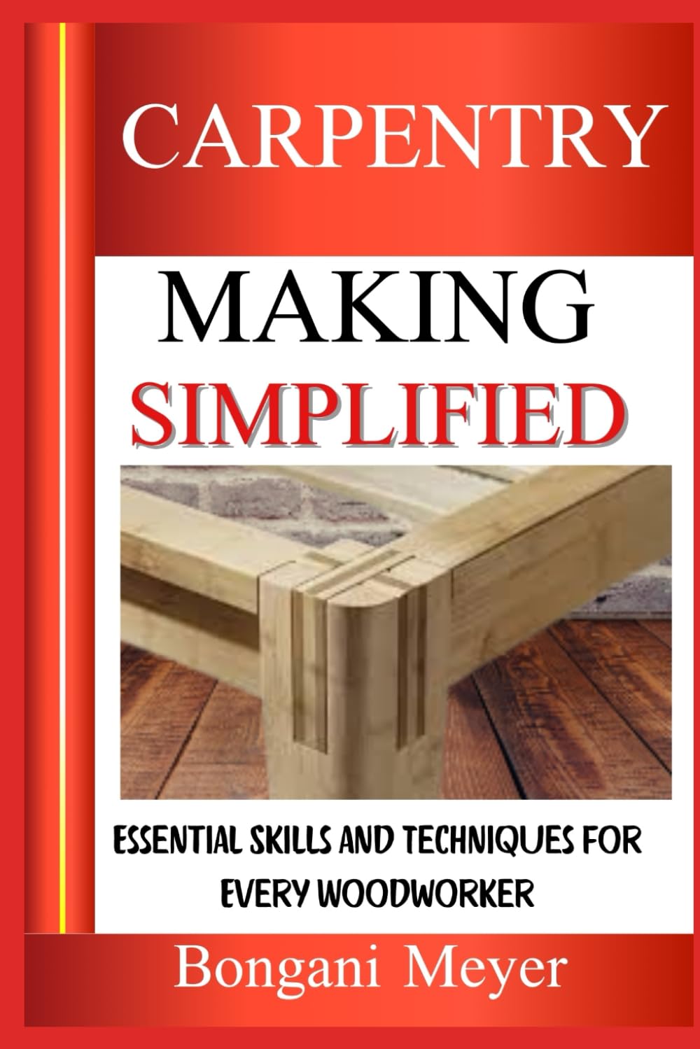 Carpentry Making Simplified: Essential Skills and Techniques for Every Woodworker