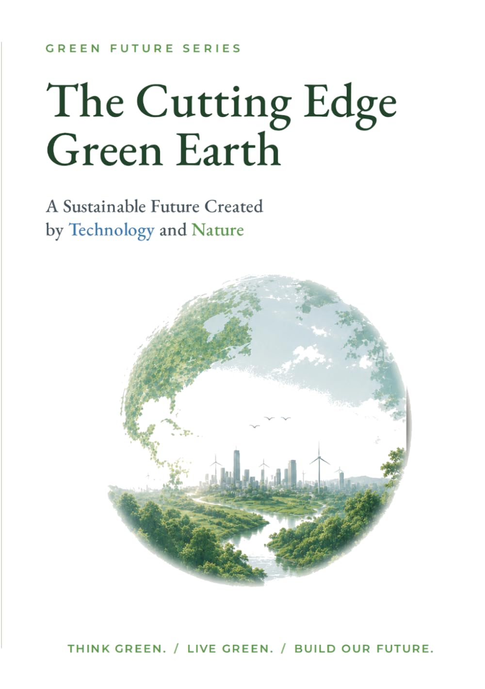 The Cutting Edge Green Earth: A Sustainable Future Created by Technology and Nature