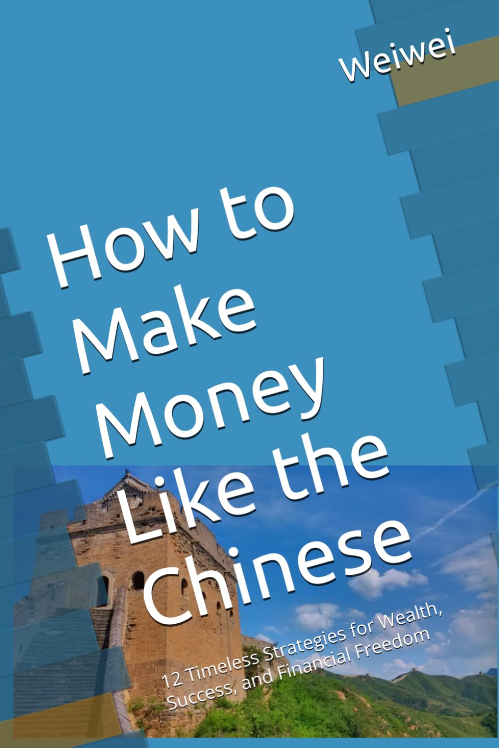 How to Make Money Like the Chinese: 12 Timeless Strategies for Wealth, Success, and Financial Freedom