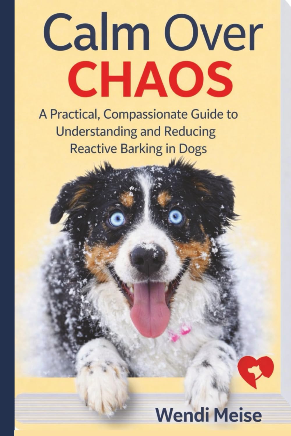 Calm Over Chaos: A Practical, Compassionate Guide to Understanding and Reducing Reactive Barking in Dogs: A Calm Series Guide to Restoring Calm at ... Guides for Raising Calm, Confident Dogs)