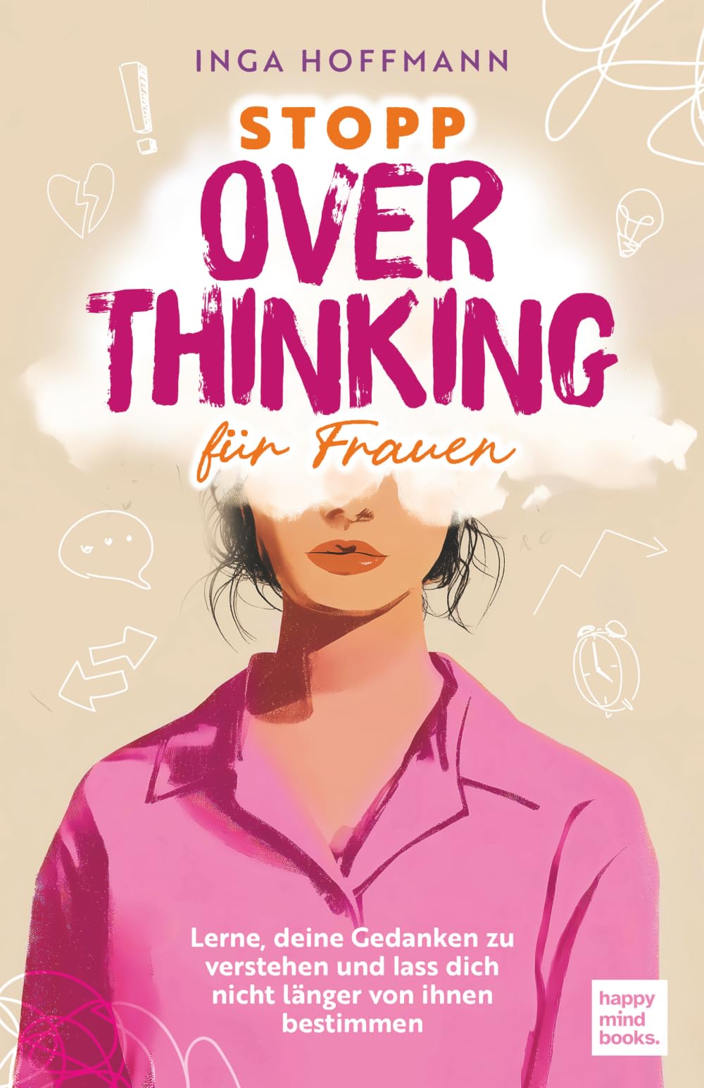 STOPP Overthinking für Frauen – Schluss mit dem Gedankenkarussell. Endlich wieder frei denken, fühlen und handeln: Lerne, deine Gedanken zu verstehen und lass dich nicht länger von ihnen bestimmen