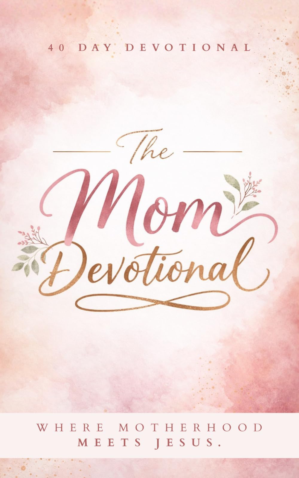 The Mom Devotional: 40 Powerful Devotions of Faith, Prayer, Biblical Wisdom, Encouragement, and Strength for Christian Moms / Mothers