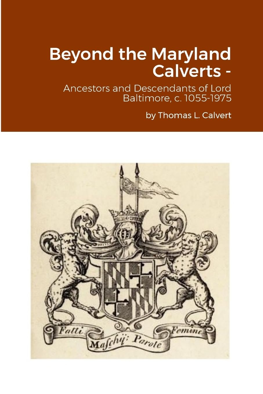 Beyond the Maryland Calverts -: Ancestors and Descendants of Lord Baltimore, c. 1055-1975