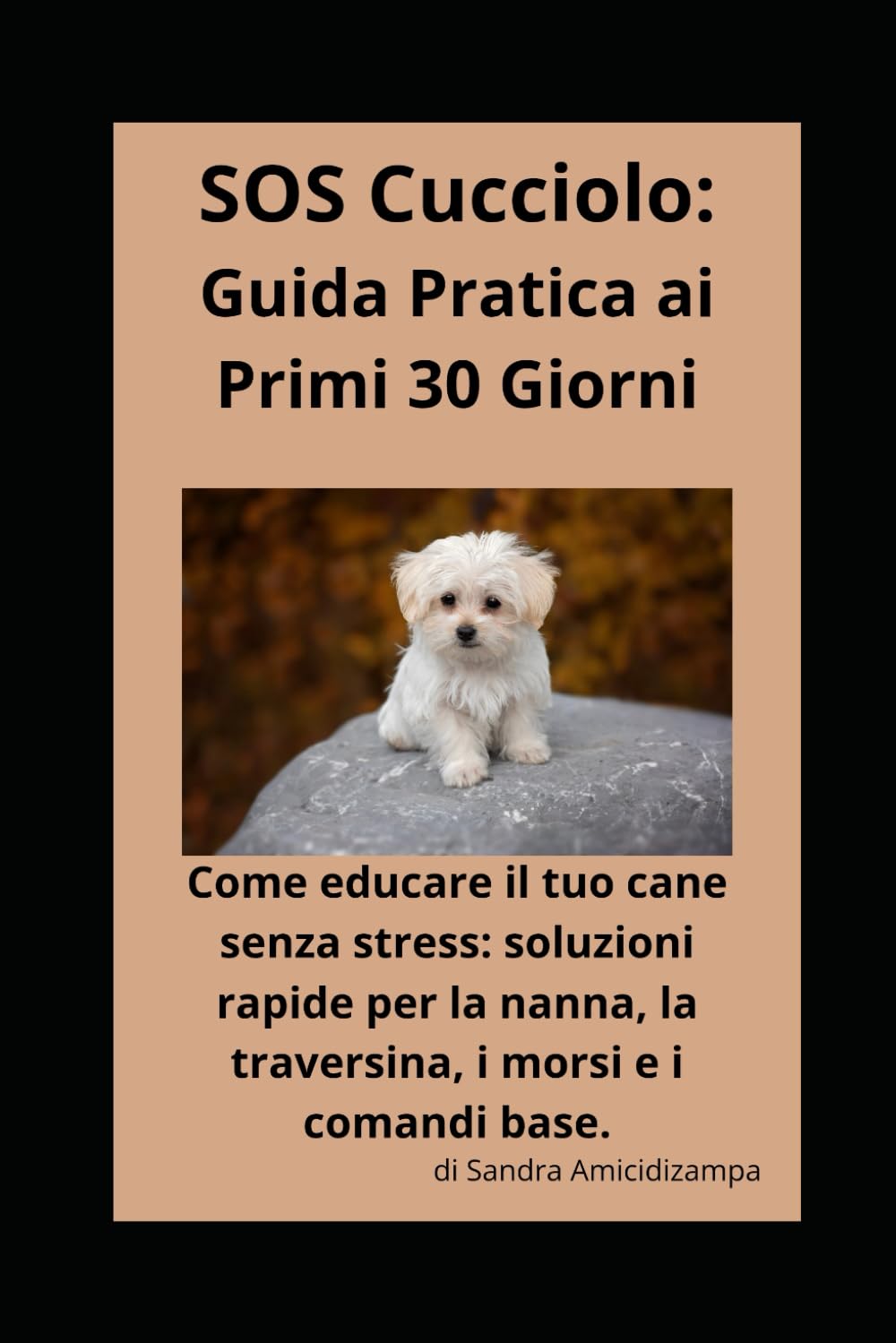 SOS CUCCIOLO: Guida pratica ai primi 30 giorni: tutto quello che devi sapere per educare il tuo cane con amore e pazienza.