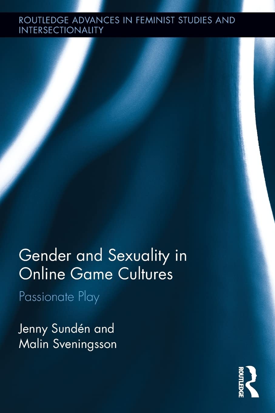 Gender and Sexuality in Online Game Cultures: Passionate Play (Routledge Advances in Feminist Studies and Intersectionality)