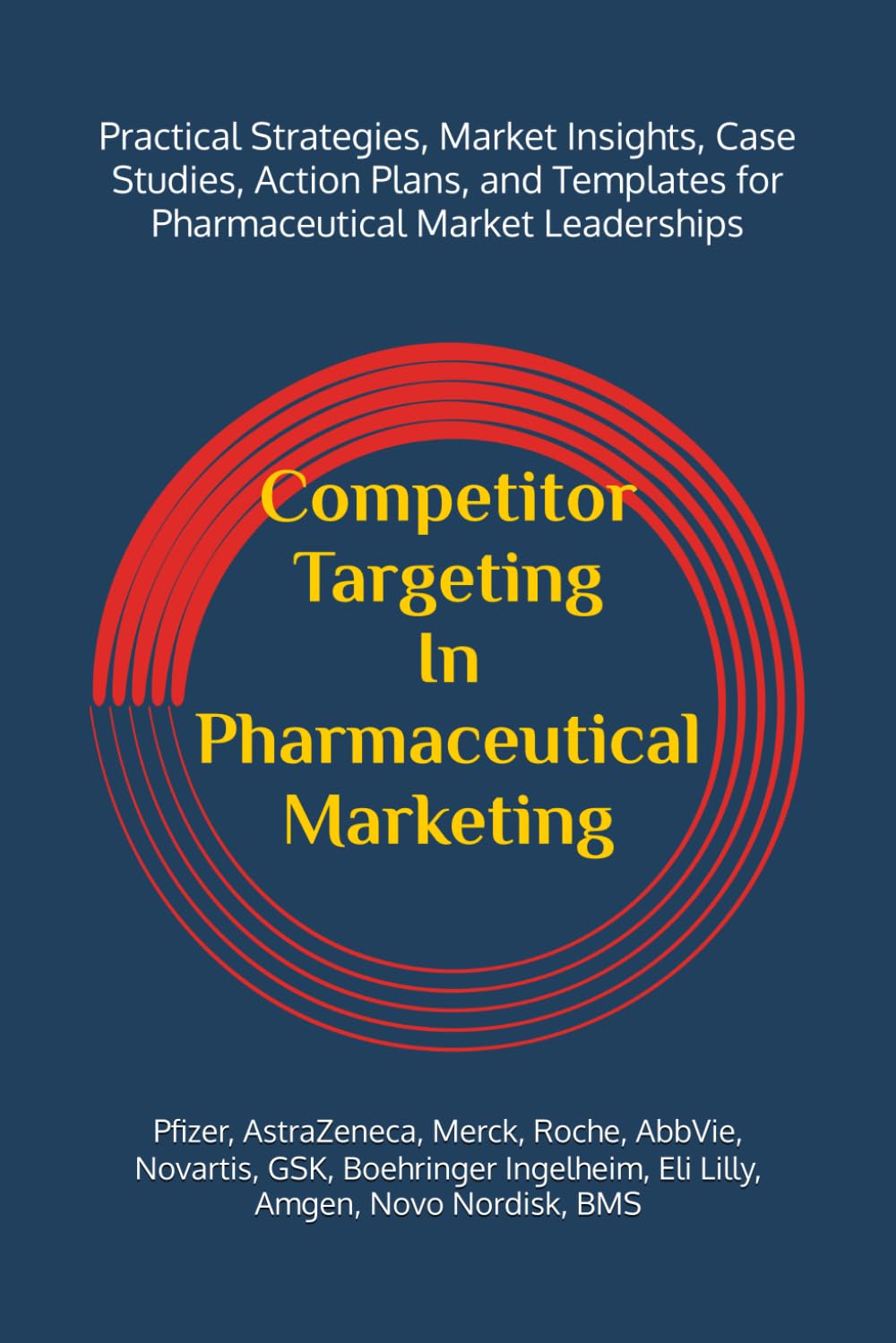 Competitor Targeting In Pharmaceutical Marketing: A Practical Guide to Mastering Competitor Targeting for Market Leadership in the Pharmaceutical Industry