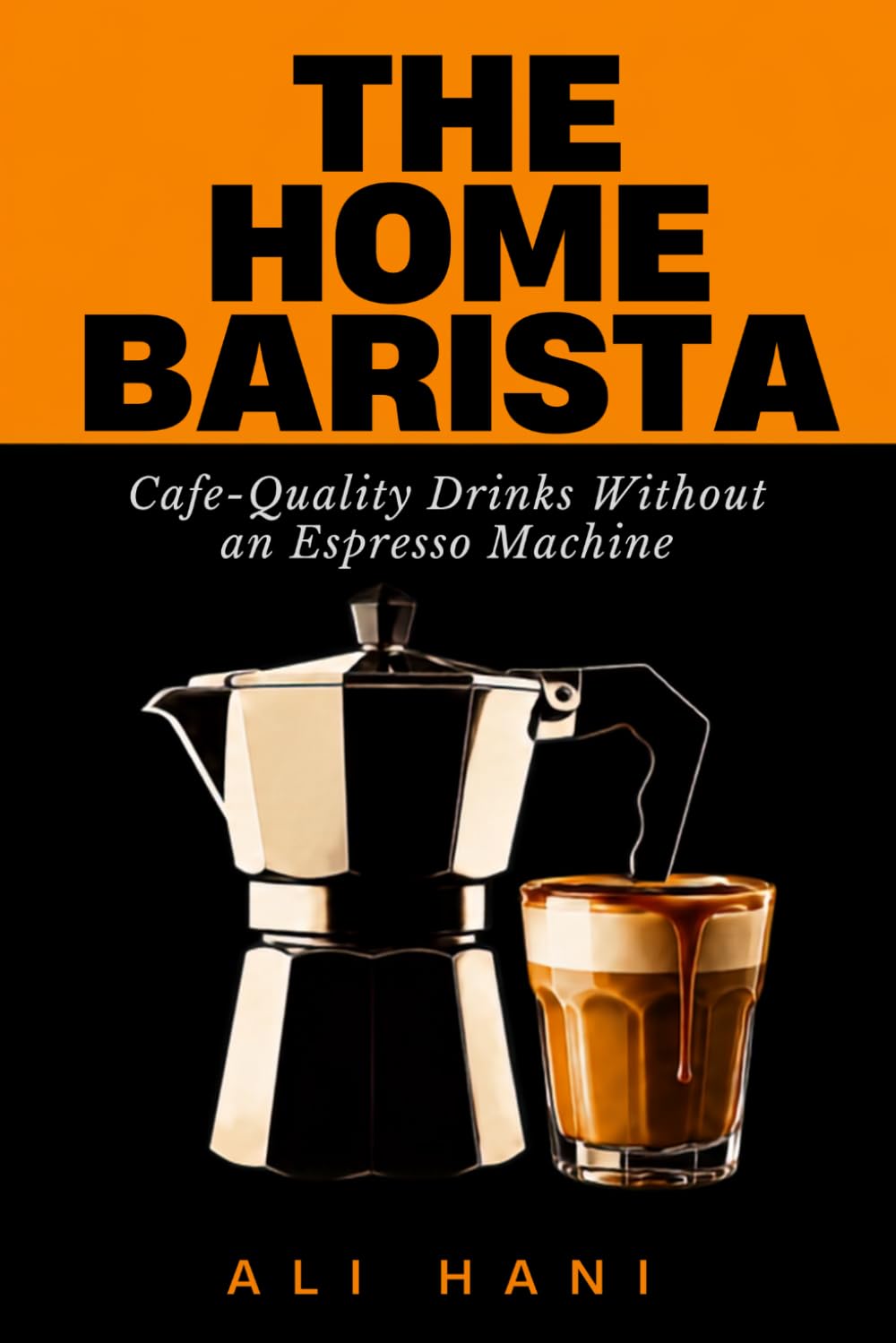 The Home Barista Recipe Book: 100+ Cafe-Quality Coffee Drinks to Make at Home Without an Espresso Machine