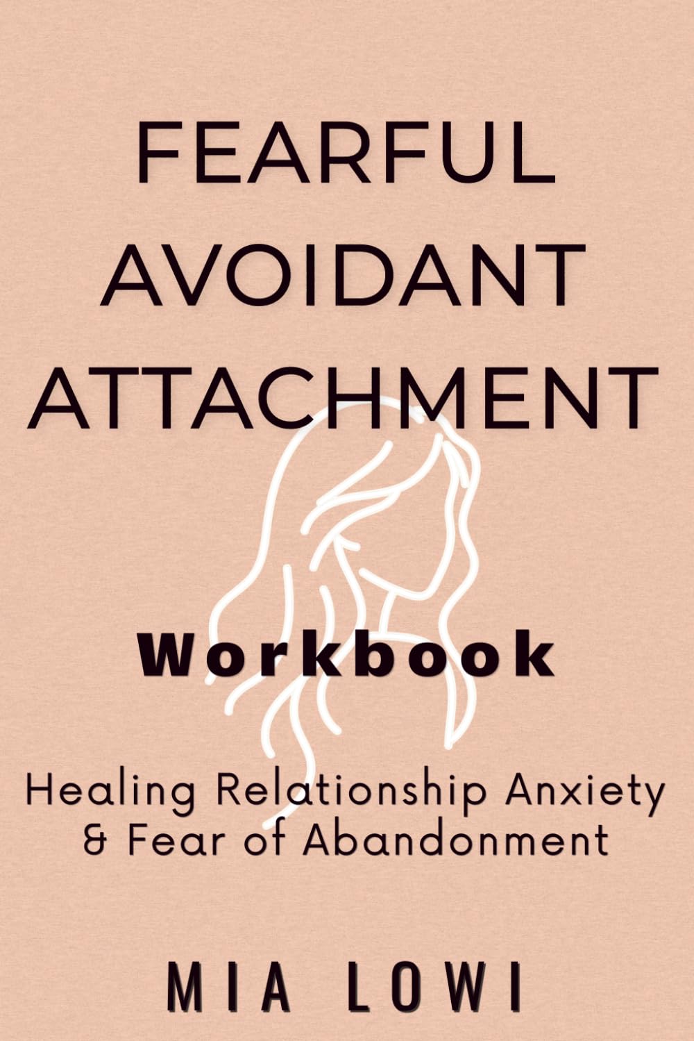 Fearful Avoidant Attachment Workbook: Healing Anxiety, Emotional Triggers & Fear of Abandonment in Relationships