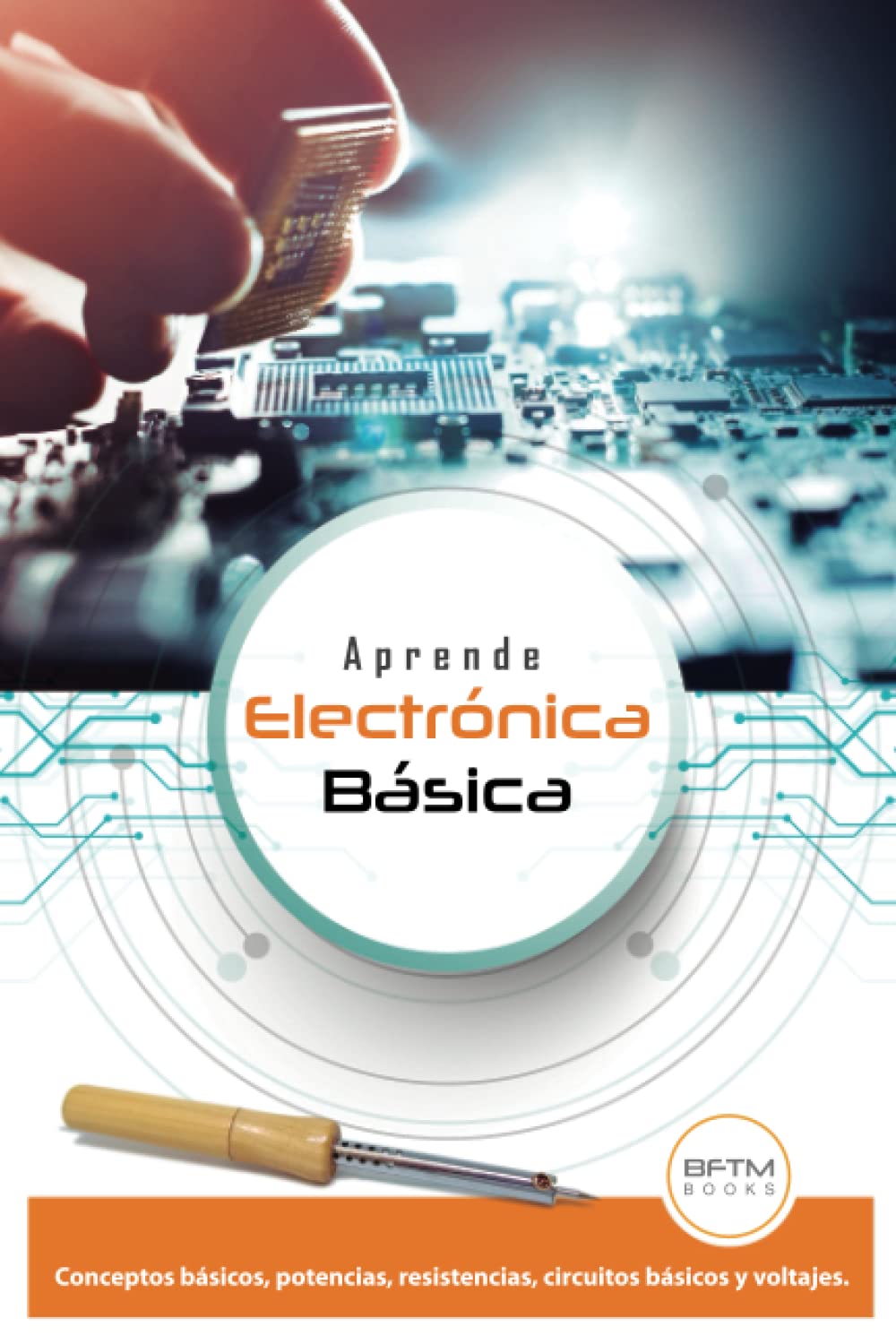 APRENDE ELECTRÓNICA BÁSICA: CONCEPTOS BÁSICOS, POTENCIAS, RESISTENCIAS, CIRCUITOS BÁSICOS Y VOLTAJES (Spanish Edition)