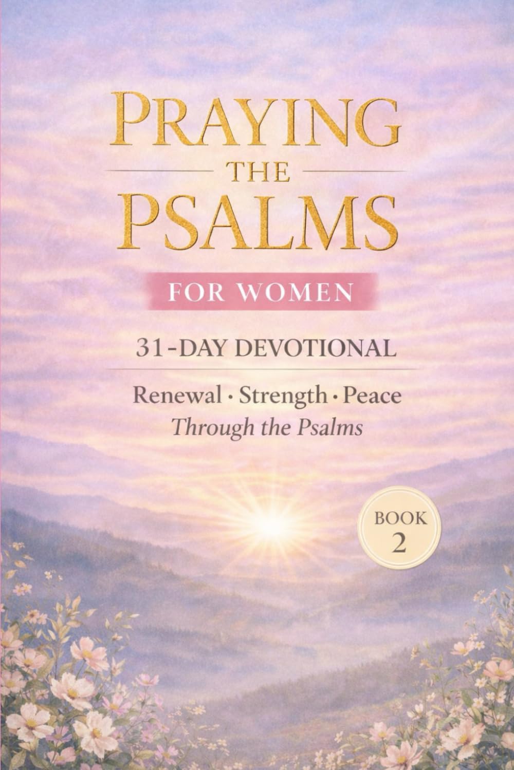 Praying the Psalms for Women: 31 day Christian Prayer Devotional for Spiritual Renewal, Strength, and Peace - Book 2 (Psalms 42-72) (Praying the Psalms for Everyday life)