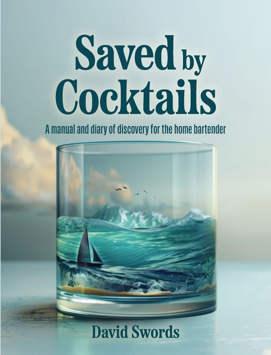 Saved by Cocktails: A Manual and Diary of Discovery for the Home Bartender