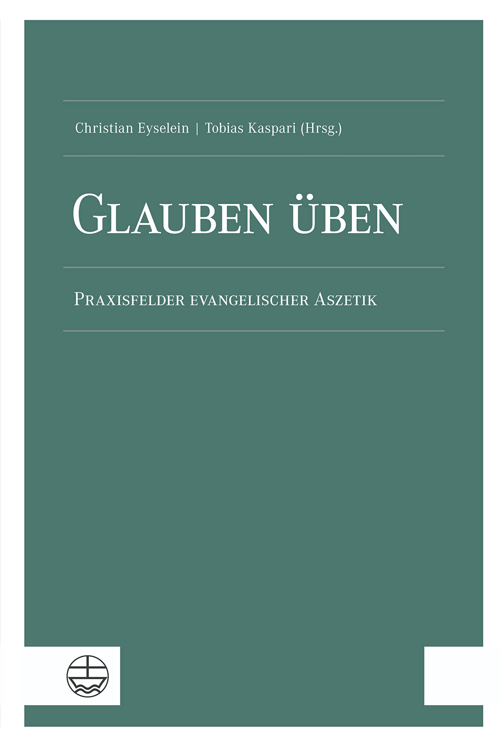 Glauben üben: Praxisfelder evangelischer Aszetik. Festschrift für Christel Keller-Wentorf zum 80. Geburtstag
