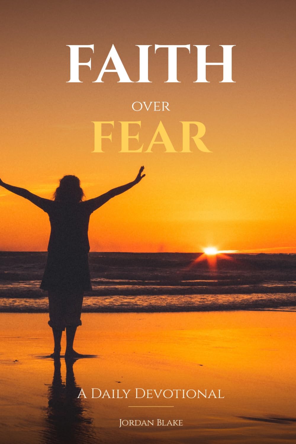 Faith Over Fear: A Daily Devotional