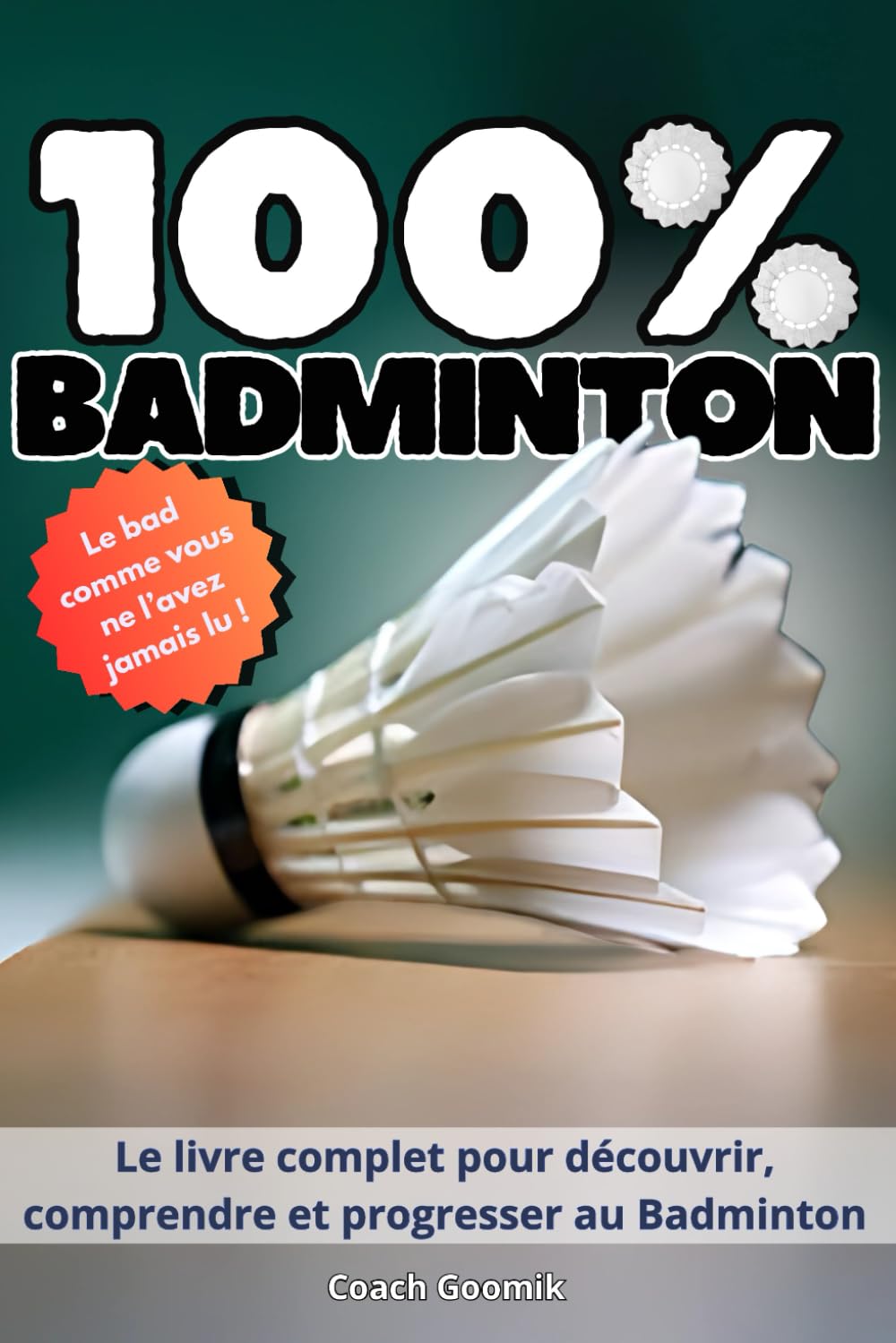 100% Badminton: Le guide moderne et illustré pour tous les passionnés