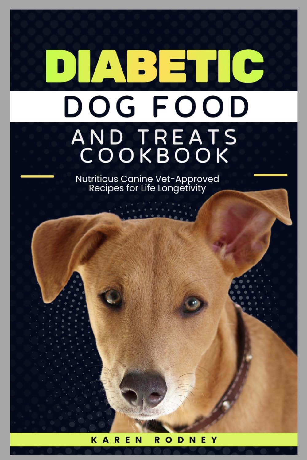 Diabetic Dog Food and Treats Cookbook: Nutritious Canine Vet-Approved Recipes for Life Longetivity